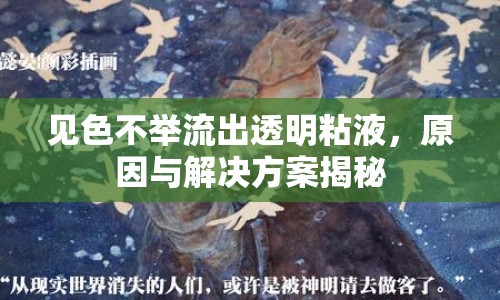 見(jiàn)色不舉流出透明粘液，原因與解決方案揭秘