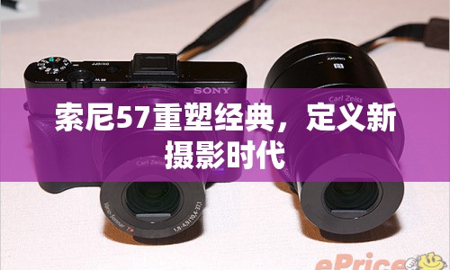 索尼57重塑經典，定義新攝影時代