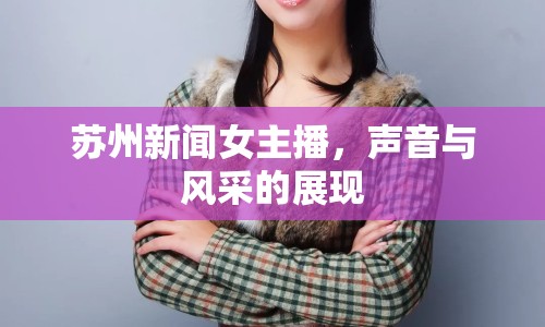 蘇州新聞女主播，聲音與風(fēng)采的展現(xiàn)