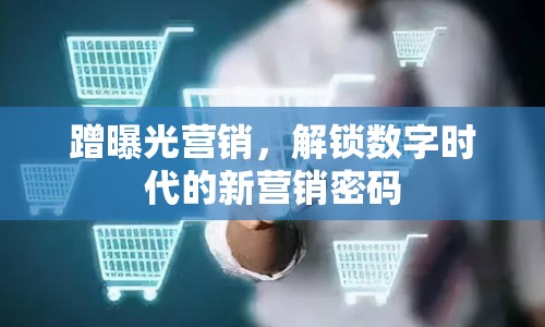 蹭曝光營(yíng)銷(xiāo)，解鎖數(shù)字時(shí)代的新?tīng)I(yíng)銷(xiāo)密碼