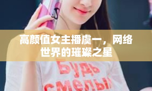 高顏值女主播虞一，網(wǎng)絡世界的璀璨之星