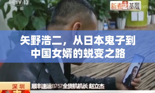 矢野浩二，從日本鬼子到中國(guó)女婿的蛻變之路