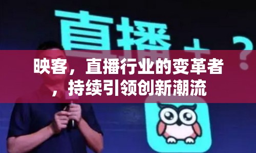映客，直播行業(yè)的變革者，持續(xù)引領(lǐng)創(chuàng)新潮流