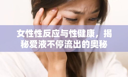 女性性反應(yīng)與性健康，揭秘愛液不停流出的奧秘