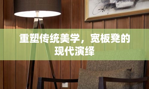 重塑傳統(tǒng)美學(xué)，寬板凳的現(xiàn)代演繹