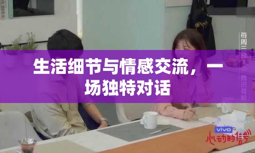 生活細(xì)節(jié)與情感交流，一場(chǎng)獨(dú)特對(duì)話