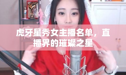 虎牙星秀女主播名單，直播界的璀璨之星