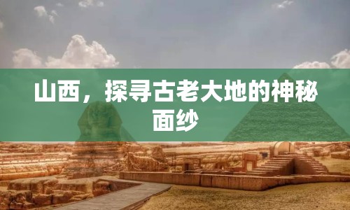 山西，探尋古老大地的神秘面紗