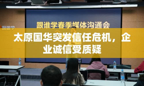 太原國華突發(fā)信任危機(jī)，企業(yè)誠信受質(zhì)疑