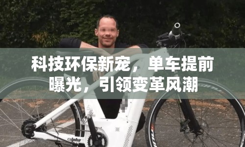 科技環(huán)保新寵，單車提前曝光，引領(lǐng)變革風(fēng)潮