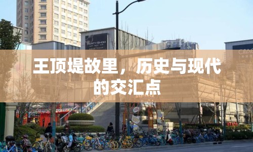 王頂?shù)坦世?，歷史與現(xiàn)代的交匯點(diǎn)