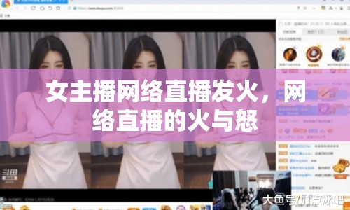 女主播網(wǎng)絡(luò)直播發(fā)火，網(wǎng)絡(luò)直播的火與怒