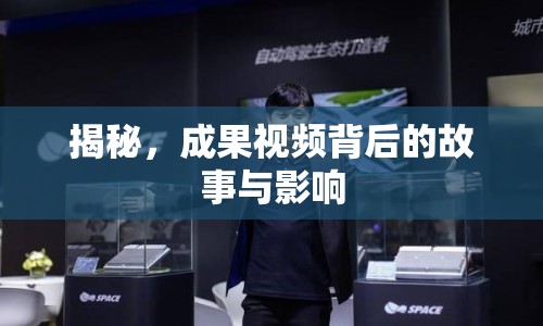 揭秘，成果視頻背后的故事與影響