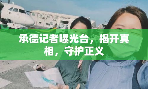 承德記者曝光臺，揭開真相，守護(hù)正義
