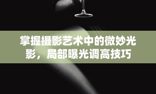 掌握攝影藝術(shù)中的微妙光影，局部曝光調(diào)高技巧