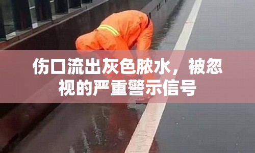 傷口流出灰色膿水，被忽視的嚴(yán)重警示信號