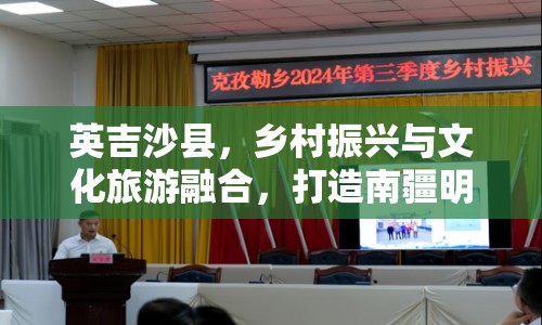 英吉沙縣，鄉(xiāng)村振興與文化旅游融合，打造南疆明珠