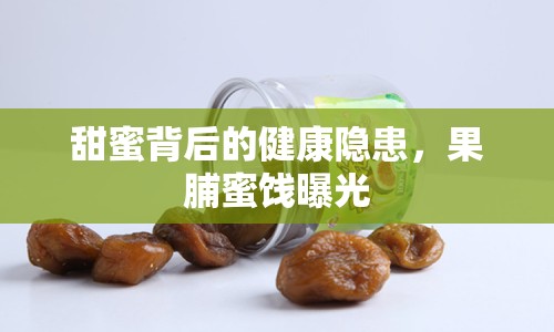 甜蜜背后的健康隱患，果脯蜜餞曝光