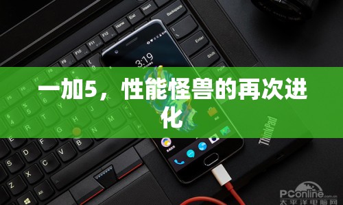 一加5，性能怪獸的再次進(jìn)化