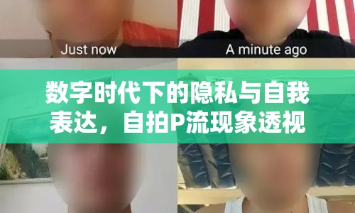 數(shù)字時代下的隱私與自我表達，自拍P流現(xiàn)象透視