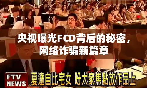 央視曝光FCD背后的秘密，網(wǎng)絡(luò)詐騙新篇章