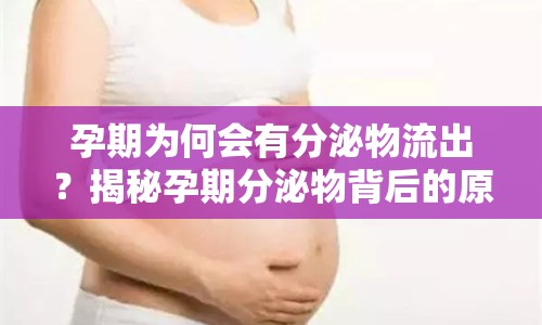 孕期為何會(huì)有分泌物流出？揭秘孕期分泌物背后的原因