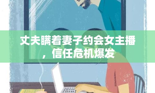 丈夫瞞著妻子約會(huì)女主播，信任危機(jī)爆發(fā)