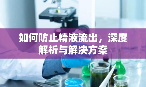 如何防止精液流出，深度解析與解決方案
