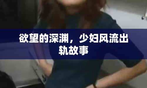 欲望的深淵，少婦風(fēng)流出軌故事