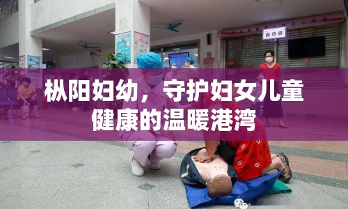 樅陽婦幼，守護婦女兒童健康的溫暖港灣
