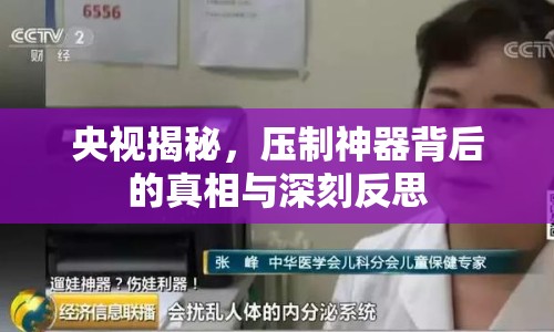 央視揭秘，壓制神器背后的真相與深刻反思