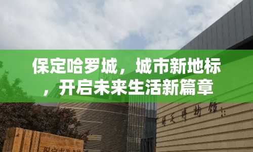 保定哈羅城，城市新地標(biāo)，開啟未來生活新篇章