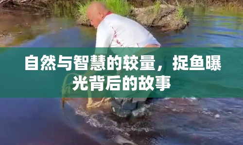 自然與智慧的較量，捉魚(yú)曝光背后的故事