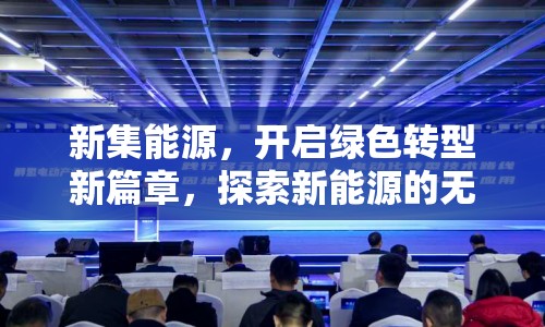 新集能源，開啟綠色轉(zhuǎn)型新篇章，探索新能源的無限可能