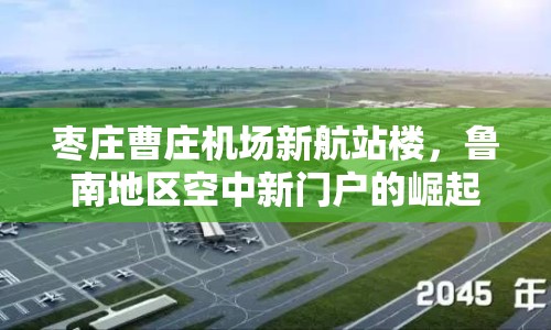 棗莊曹莊機場新航站樓，魯南地區(qū)空中新門戶的崛起