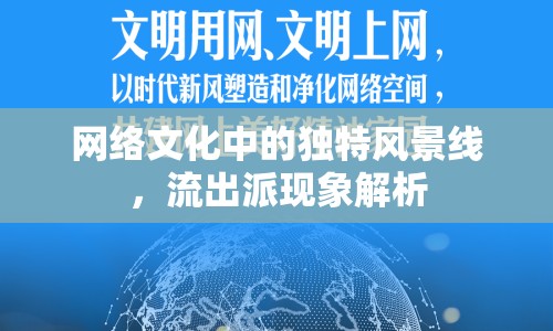 網(wǎng)絡(luò)文化中的獨(dú)特風(fēng)景線，流出派現(xiàn)象解析