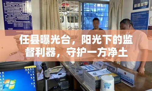 任縣曝光臺(tái)，陽光下的監(jiān)督利器，守護(hù)一方凈土