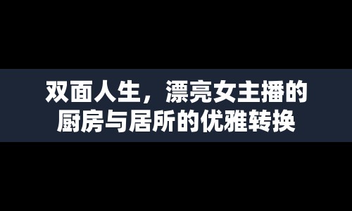 雙面人生，漂亮女主播的廚房與居所的優(yōu)雅轉(zhuǎn)換