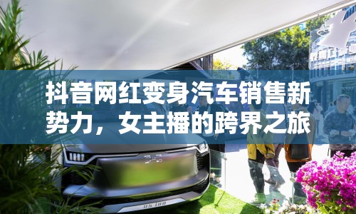 抖音網(wǎng)紅變身汽車銷售新勢力，女主播的跨界之旅