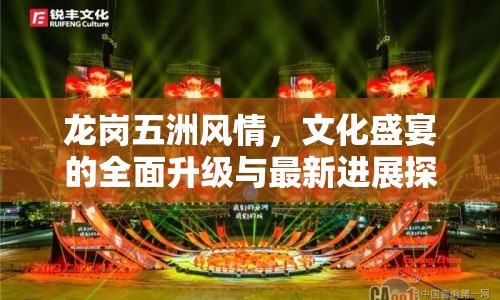 龍崗五洲風(fēng)情，文化盛宴的全面升級(jí)與最新進(jìn)展探秘