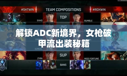 解鎖ADC新境界，女槍破甲流出裝秘籍
