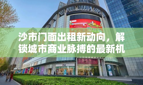 沙市門面出租新動向，解鎖城市商業(yè)脈搏的最新機遇