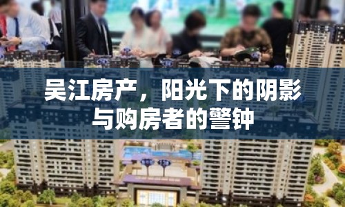 吳江房產(chǎn)，陽光下的陰影與購房者的警鐘