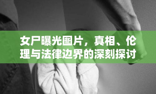女尸曝光圖片，真相、倫理與法律邊界的深刻探討