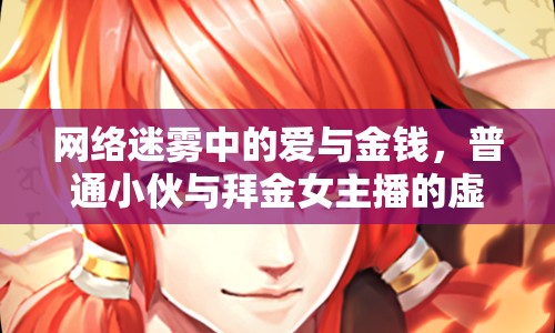 網(wǎng)絡迷霧中的愛與金錢，普通小伙與拜金女主播的虛擬情緣