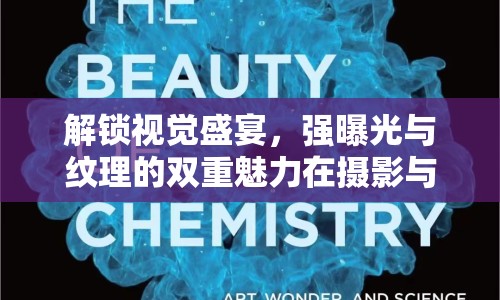 解鎖視覺盛宴，強(qiáng)曝光與紋理的雙重魅力在攝影與設(shè)計(jì)中的完美融合