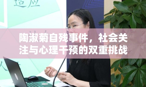 陶淑菊自殘事件，社會關注與心理干預的雙重挑戰(zhàn)