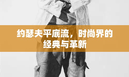 約瑟夫平底流，時(shí)尚界的經(jīng)典與革新
