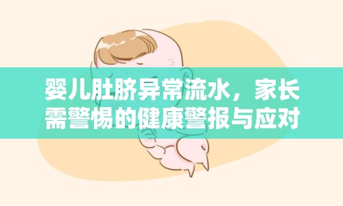 嬰兒肚臍異常流水，家長需警惕的健康警報與應對策略