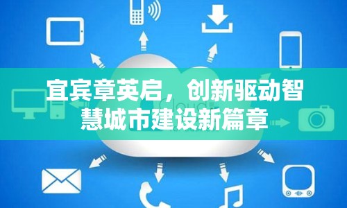 宜賓章英啟，創(chuàng)新驅(qū)動智慧城市建設(shè)新篇章